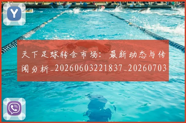 天下足球转会市场：最新动态与传闻分析_20260603221837_20260703225841