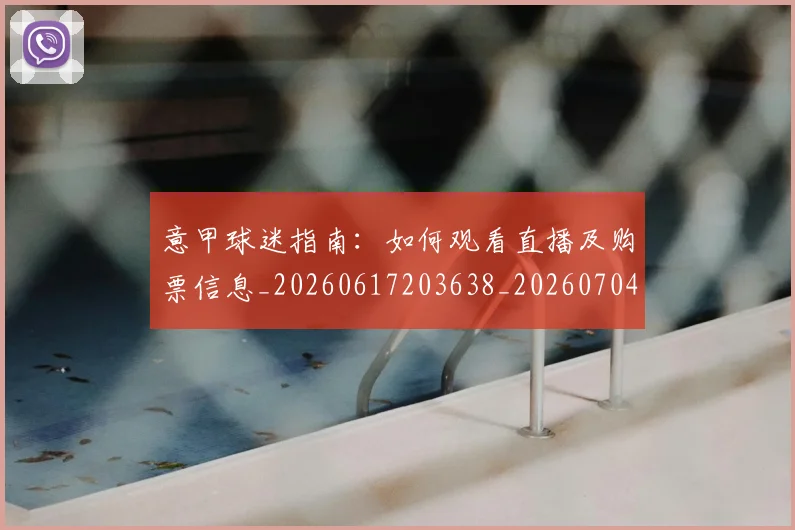 意甲球迷指南：如何观看直播及购票信息_20260617203638_20260704175258