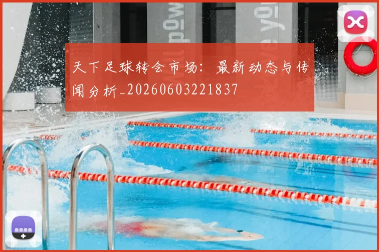 天下足球转会市场：最新动态与传闻分析_20260603221837